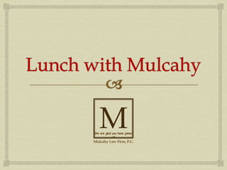 M

We are glad you have joined
us!

Mulcahy Law Firm, P.C.

 