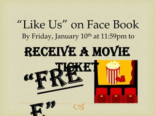 “Like Us” on Face Book
By Friday, January 10th at 11:59pm to

Receive a Movie
Ticket


 