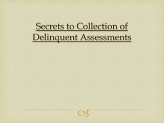Secrets to Collection of
Delinquent Assessments



 
