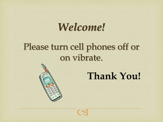 Welcome!
Please turn cell phones off or
on vibrate.

Thank You!



 