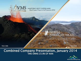 TSX.V:VMS

TSX.V:NAN

Combined Company Presentation, January 2014
VMS OWNS 23.9% OF NAN

North Shore Mining Group

 