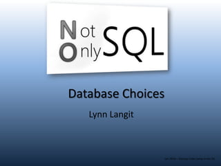 Database Choices
Lynn Langit

Jan 2014 – Startup Code Camp in the OC

 