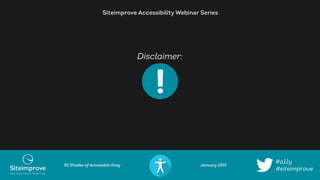#a11y
#siteimprove
Siteimprove Accessibility Webinar Series
Disclaimer:
!
50 Shades of Accessible Gray January 2015
 