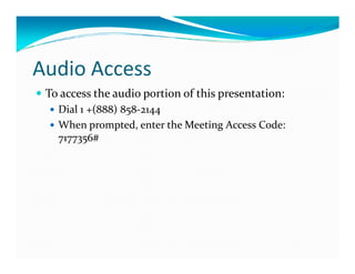 Audio Access
To access the audio portion of this presentation:
Dial 1 +(888) 858-2144
When prompted, enter the Meeting Access Code:
7177356#7177356#
 