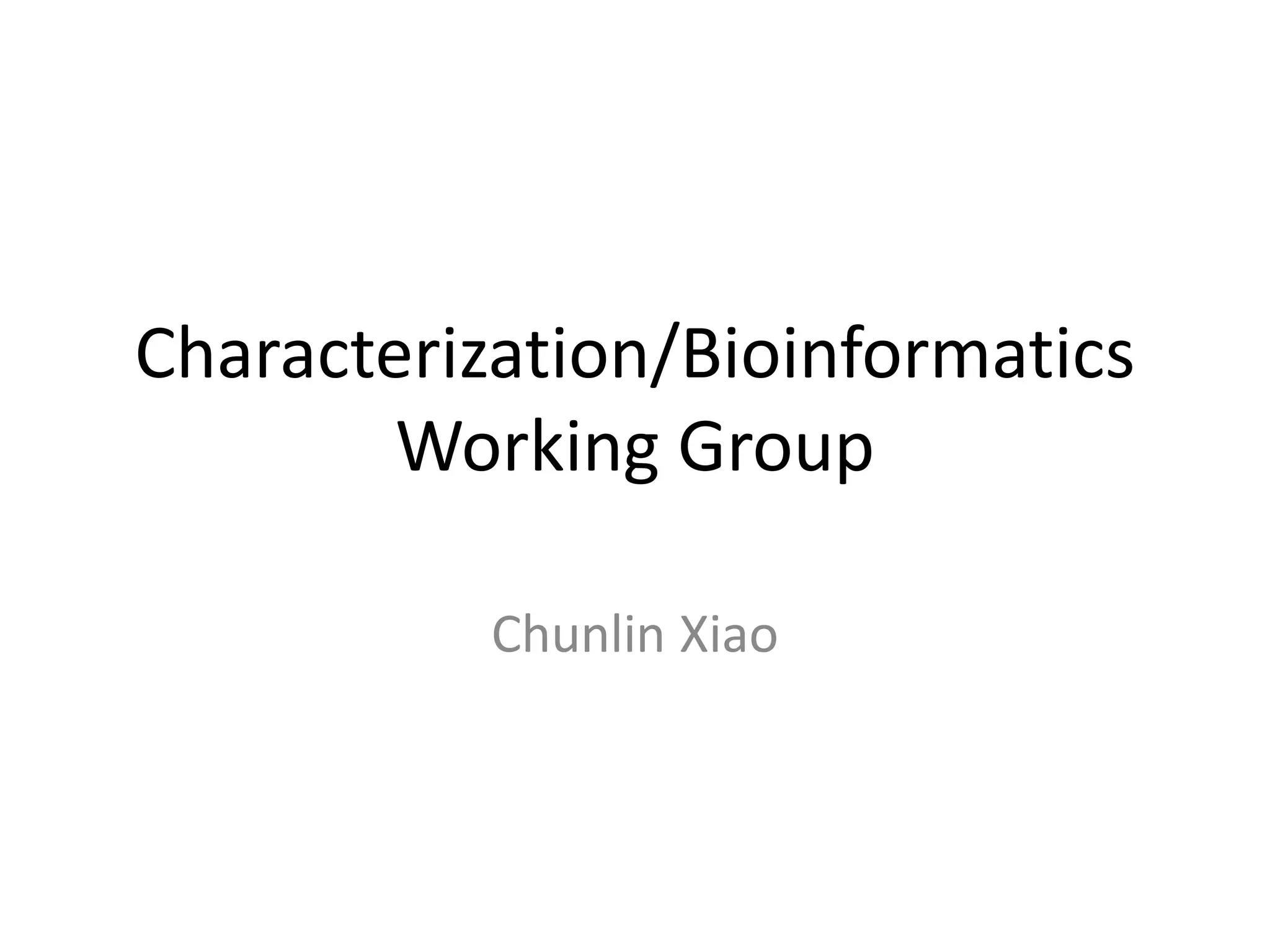 Characterization/Bioinformatics
Working Group
Chunlin Xiao
 