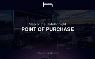 Map of the HotelTonight
POINT OF PURCHASE
 