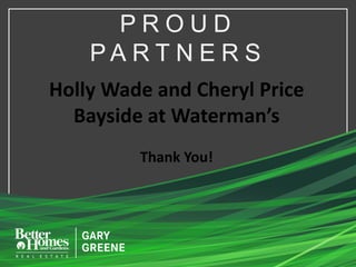 P R O U D
P A R T N E R S
Holly Wade and Cheryl Price
Bayside at Waterman’s
Thank You!
 