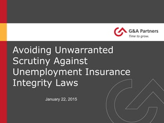 Avoiding Unwarranted
Scrutiny Against
Unemployment Insurance
Integrity Laws
January 22, 2015
 