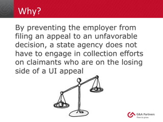 Why?	
  
By preventing the employer from
filing an appeal to an unfavorable
decision, a state agency does not
have to enga...