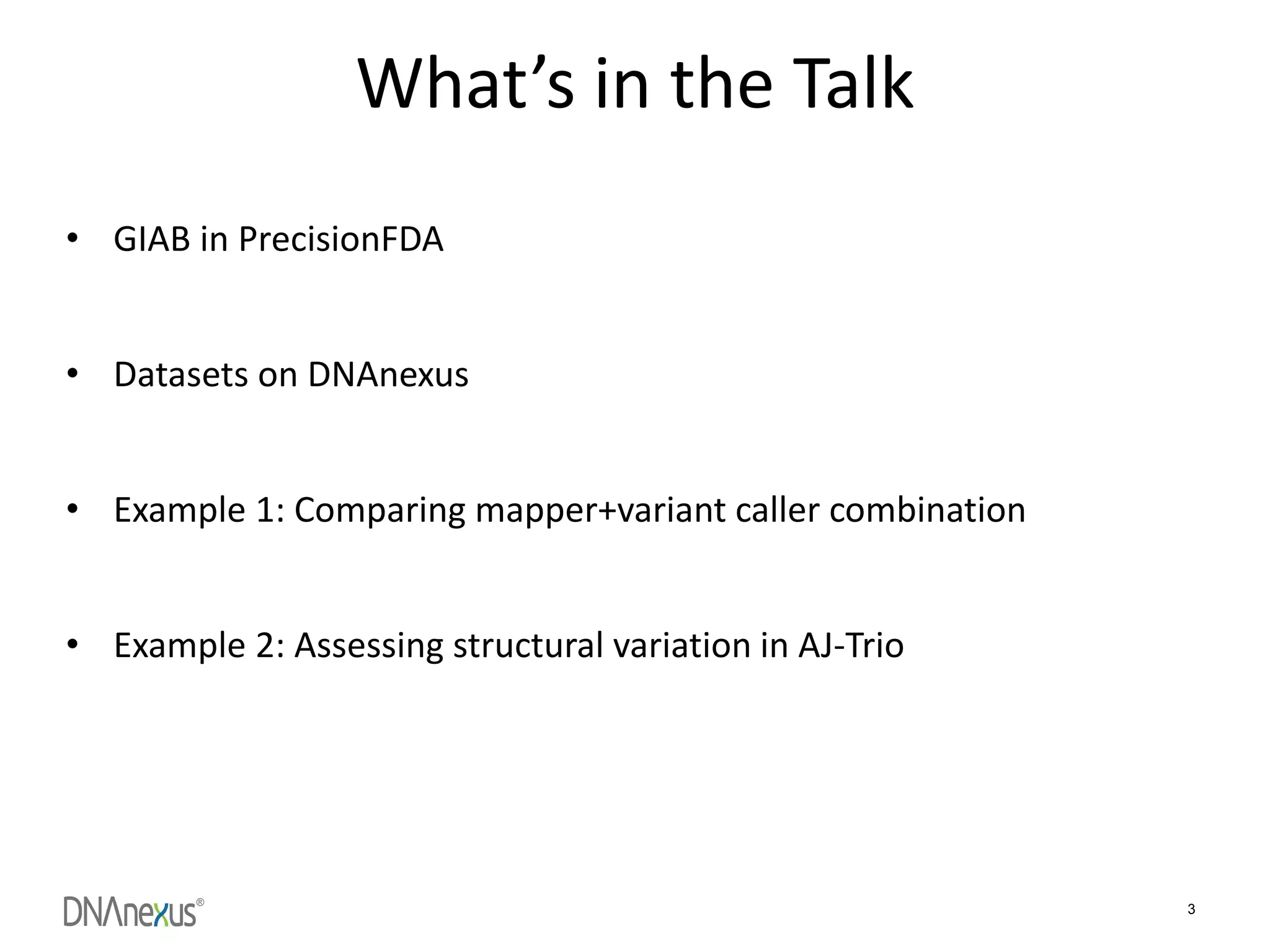 ®
3
What’s in the Talk
• GIAB in PrecisionFDA
• Datasets on DNAnexus
• Example 1: Comparing mapper+variant caller combination
• Example 2: Assessing structural variation in AJ-Trio
 