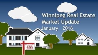 Winnipeg Real Estate
Market Update
January 2016
 