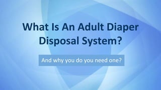 What Is An Adult Diaper
Disposal System?
And why do you need one?
 