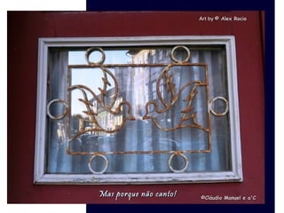 .
Mas porque não canto!Mas porque não canto!
Art byArt by © Alex Rocio© Alex Rocio
©©Cláudio Manuel e a'CCláudio Manuel e a'C
 