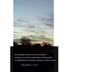 .
Art byArt by © Alcina oreira© Alcina oreira
São castelos de areia e uma vida deserta
ameias que o homem desconhece e tenta quebrar
na rebentação das emoções quando o vento dá soprar
©ana'Carvalhosa ~©ana'Carvalhosa ~ 15.01.1715.01.17
 