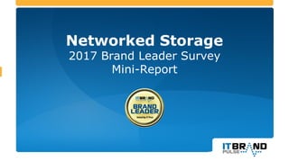 Networked Storage
2017 Brand Leader Survey
Mini-Report
 