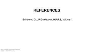 REFERENCES
Enhanced CLUP Guidebook, HLURB, Volume 1
Short Course on Environmental Planning
DCERP & HUMEIN Phils. Inc.
 