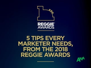 5 TIPS EVERY
MARKETER NEEDS,
FROM THE 2018
REGGIE AWARDS
 