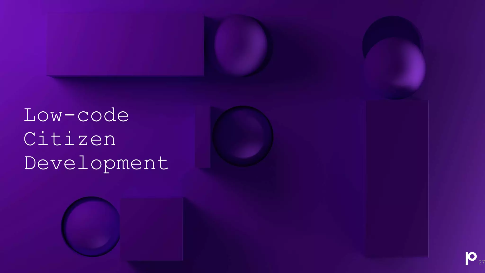 Low-code
Citizen
Development
27
 