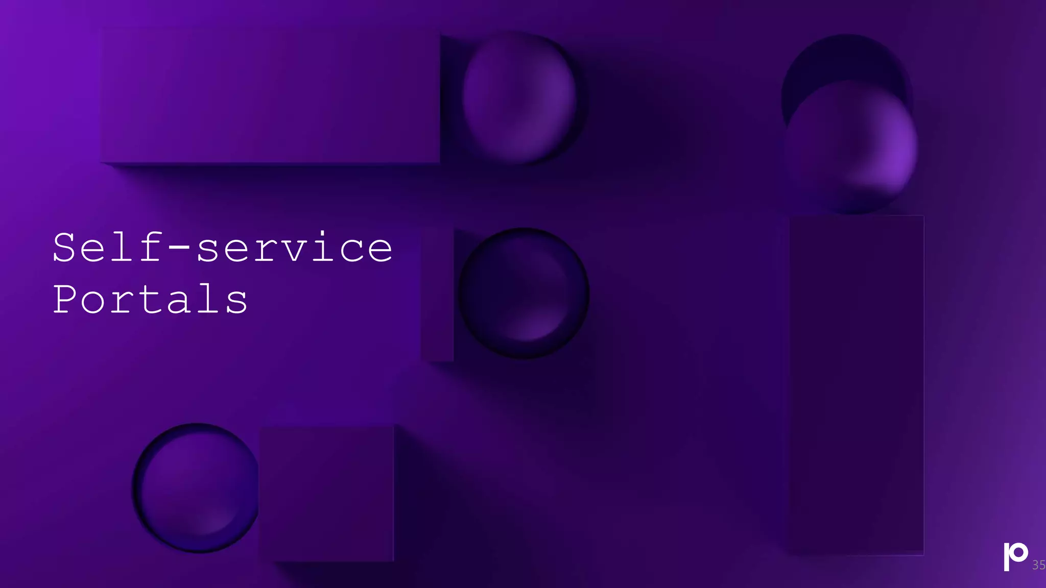 Self-service
Portals
35
 