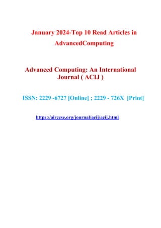 January 2024-Top 10 Read Articles in
AdvancedComputing
Advanced Computing: An International
Journal ( ACIJ )
ISSN: 2229 -6727 [Online] ; 2229 - 726X [Print]
https://airccse.org/journal/acij/acij.html
 