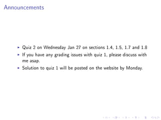 Announcements




     Quiz 2 on Wednesday Jan 27 on sections 1.4, 1.5, 1.7 and 1.8
     If you have any grading issues with quiz 1, please discuss with
     me asap.
     Solution to quiz 1 will be posted on the website by Monday.
 