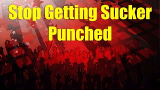 Stop Getting Sucker
Punched
 