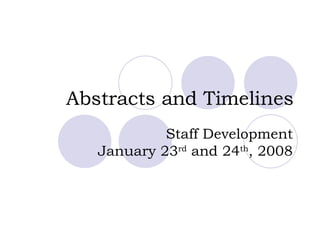 Abstracts and Timelines Staff Development January 23 rd  and 24 th , 2008 