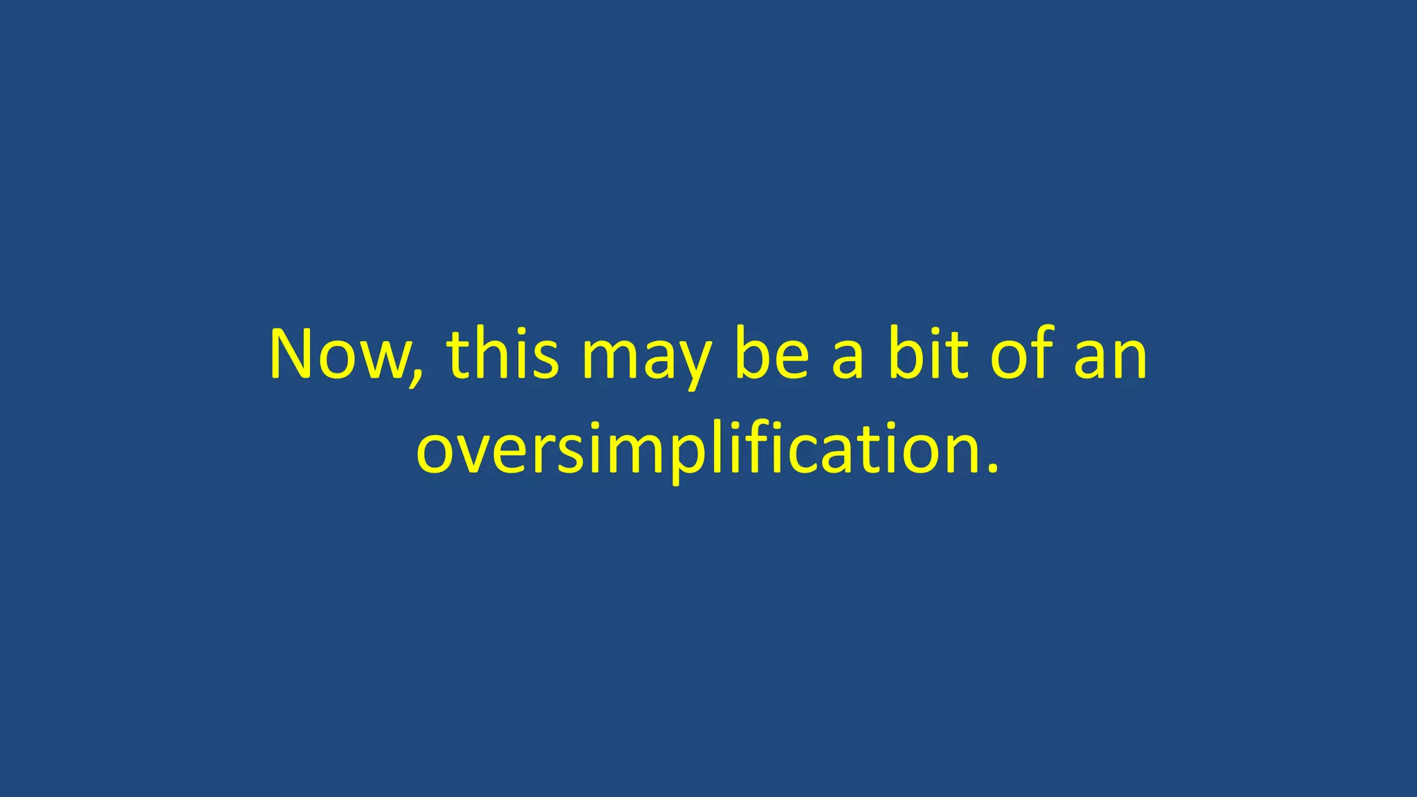 Now, this may be a bit of an
oversimplification.
 