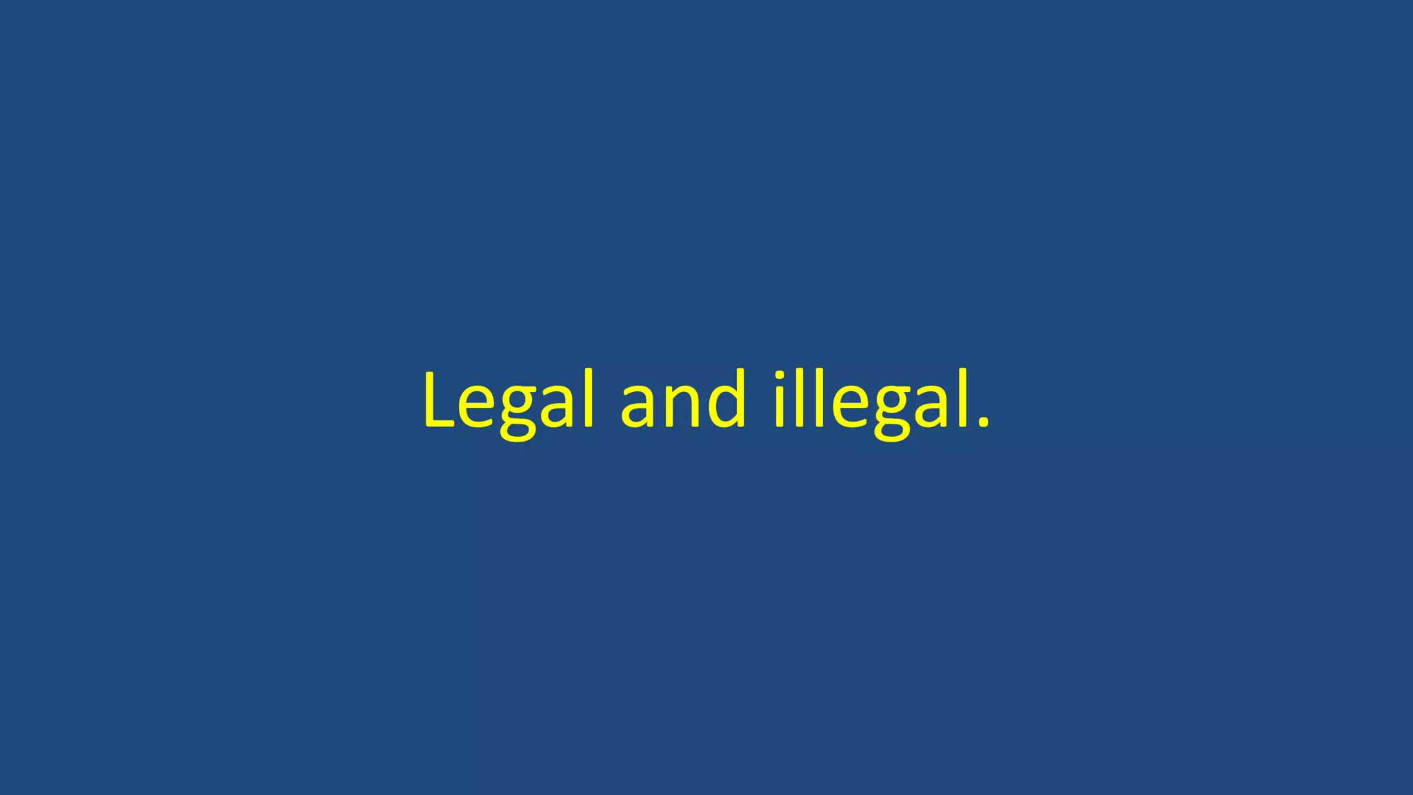 Legal and illegal.
 