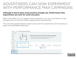 ADVERTISERS CAN NOW EXPERIMENT
WITH PERFORMANCE MAX CAMPAIGNS
Although it hasn’t been announced by Google yet, Performance...
