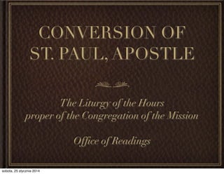CONVERSION OF
ST. PAUL, APOSTLE
The Liturgy of the Hours
proper of the Congregation of the Mission
Ofﬁce of Readings

 