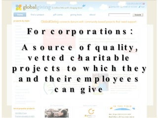 For corporations: A source of quality, vetted charitable projects to which they and their employees can give 
