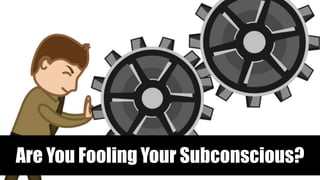 Are You Fooling Your Subconscious?
 