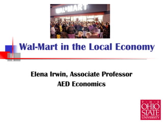 Wal-Mart in the Local Economy Elena Irwin, Associate Professor AED Economics 