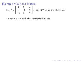 Example of a 3 × 3 Matrix
             1    0 −2
                    

   Let A =  3    −1 −4 .   Find A−1 using the algorithm.
             −2   3 −4
   Solution: Start with the augmented matrix
 