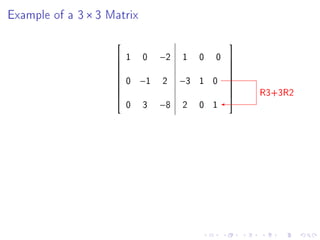 Example of a 3 × 3 Matrix

                                                  
                       1   0    −2   1    0   0   
                                                  
                                                  
                        0   −1   2    −3   1 0
                                                  
                                                  
                                                       R3+3R2
                                                  
                                                  
                        0   3    −8   2    0 1
                                                  
 
