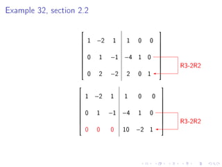 Example 32, section 2.2

                                                    
                       1   −2    1    1   0    0    
                                                    
                                                    
                        0    1   −1 −4     1 0
                                                    
                                                    
                                                         R3-2R2
                                                    
                                                    
                        0    2   −2    2   0 1
                                                    


                                                    
                       1   −2   1    1    0     0   
                                                    
                                                    
                        0   1    −1 −4     1    0
                                                    
                                                    
                                                         R3-2R2
                                                    
                                                    
                        0   0    0    10   −2   1
                                                    
 
