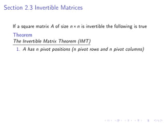 Section 2.3 Invertible Matrices

   If a square matrix A of size n × n is invertible the following is true
   Theorem
   The Invertible Matrix Theorem (IMT)

    1.   A has n pivot positions (n pivot rows and n pivot columns)
 