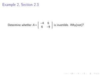 Example 2, Section 2.3



                           −4   6
   Determine whether A =             is invertible. Why(not)?
                           6    −9
 