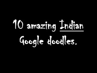 10 amazing Indian
 Google doodles.
 