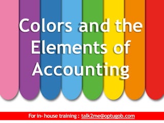 Forin- house training : talk2me@optugob.com
Colors and the
Elements of
Accounting
 