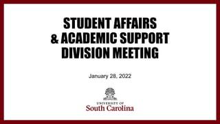STUDENT AFFAIRS
& ACADEMIC SUPPORT
DIVISION MEETING
January 28, 2022
 