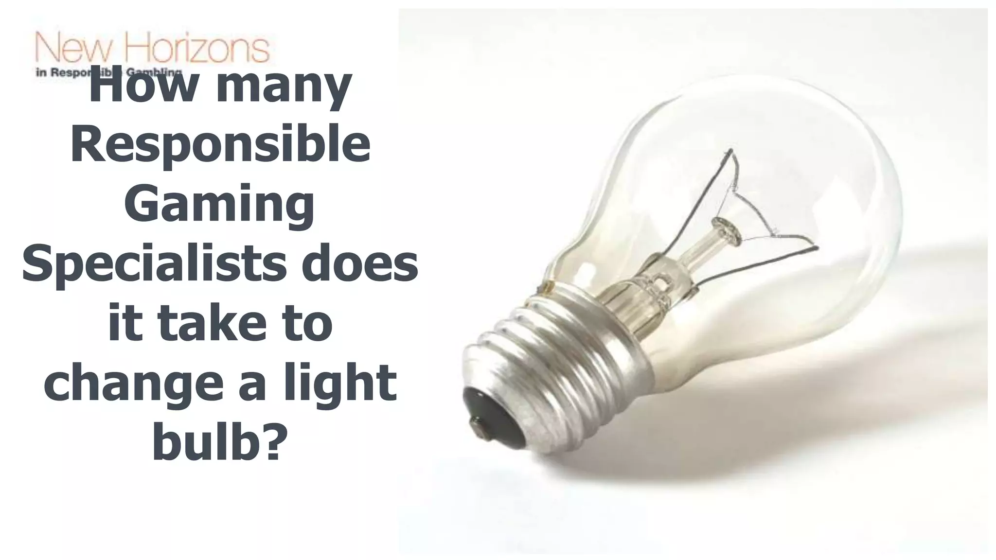 How many
Responsible
Gaming
Specialists does
it take to
change a light
bulb?

 