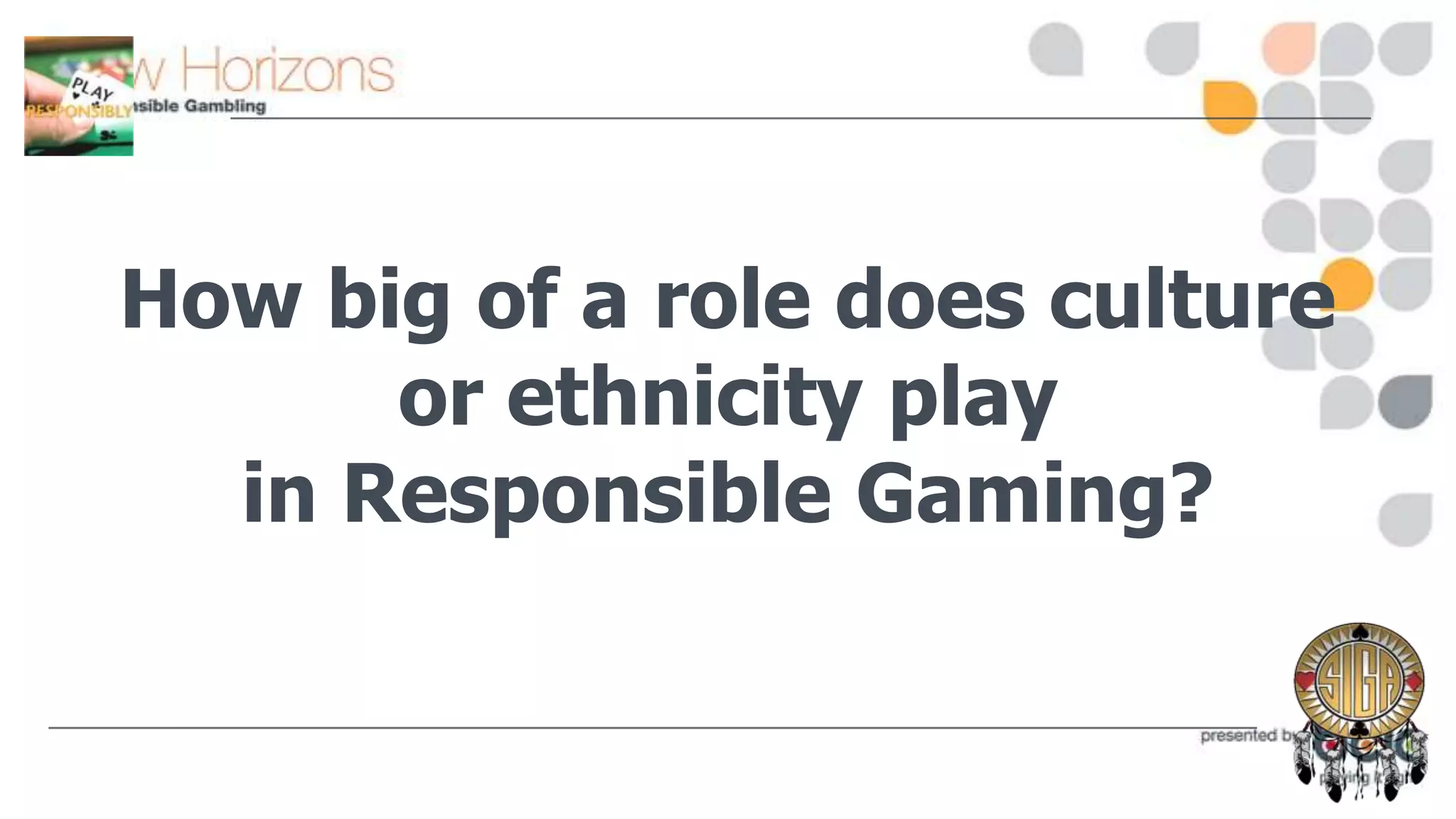 How big of a role does culture
or ethnicity play
in Responsible Gaming?

 