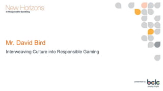Mr. David Bird
Interweaving Culture into Responsible Gaming

 