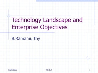5/29/2023 Ch.1,2 1
Technology Landscape and
Enterprise Objectives
B.Ramamurthy
 