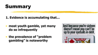 Sampling of Themes from Adolescent
Problem Gambling Screens
1. There is money missing from the parents.
2. The teenager as...