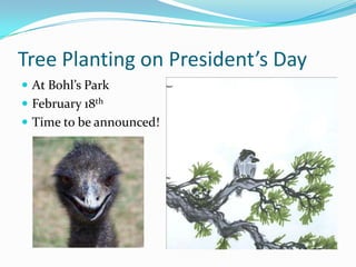Tree Planting on President’s Day
 At Bohl’s Park
 February 18th
 Time to be announced!
 