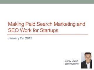 Making Paid Search Marketing and
SEO Work for Startups
January 29, 2013




                       Corey Quinn
                       @coreyquinn
 