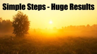 Simple Steps - Huge Results
 